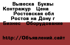 Вывеска  Буквы  Контражур › Цена ­ 32 000 - Ростовская обл., Ростов-на-Дону г. Бизнес » Оборудование   